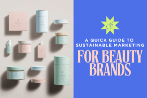 Featured image for 'A Quick Guide to Sustainability Marketing for Beauty Brands'